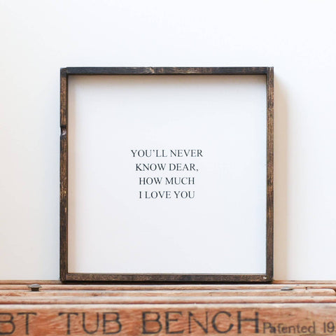 You'll Never Know Dear How Much I Love You Wood Sign Williamraedesigns